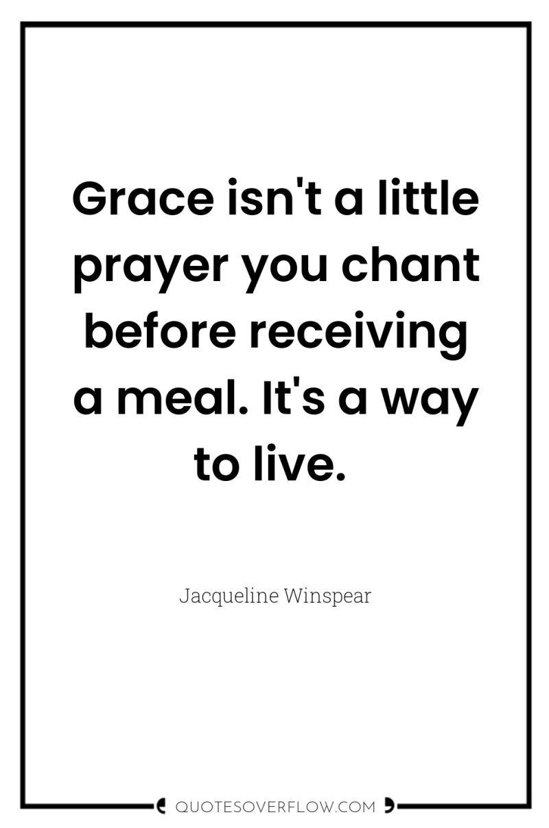 Grace isn't a little prayer you chant before receiving a...