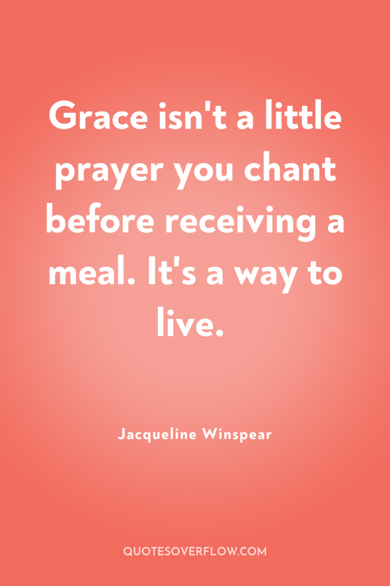 Grace isn't a little prayer you chant before receiving a...