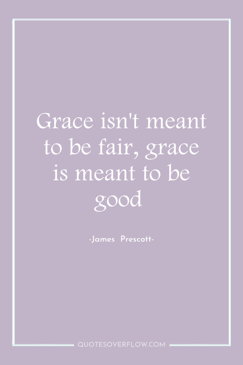 Grace isn't meant to be fair, grace is meant to...