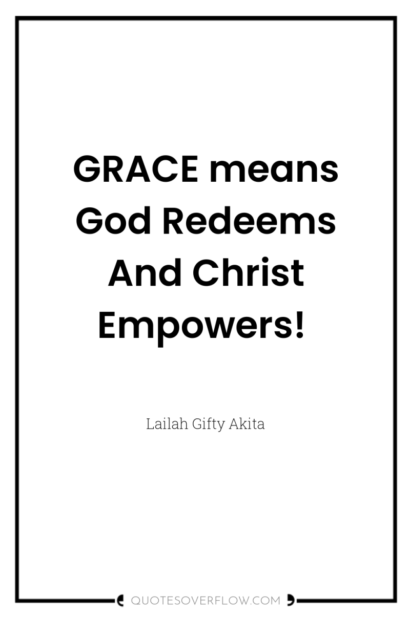 GRACE means God Redeems And Christ Empowers! 