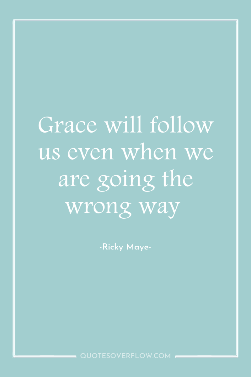 Grace will follow us even when we are going the...