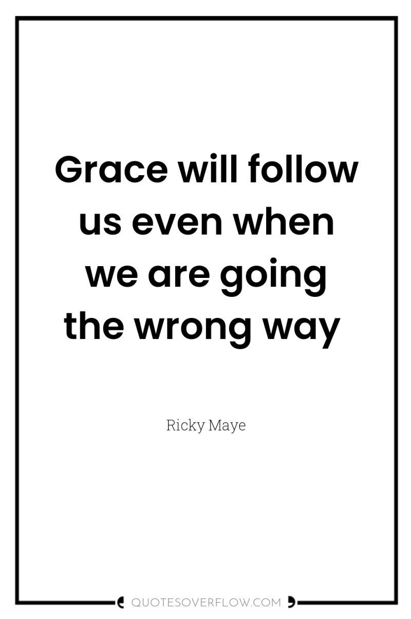 Grace will follow us even when we are going the...