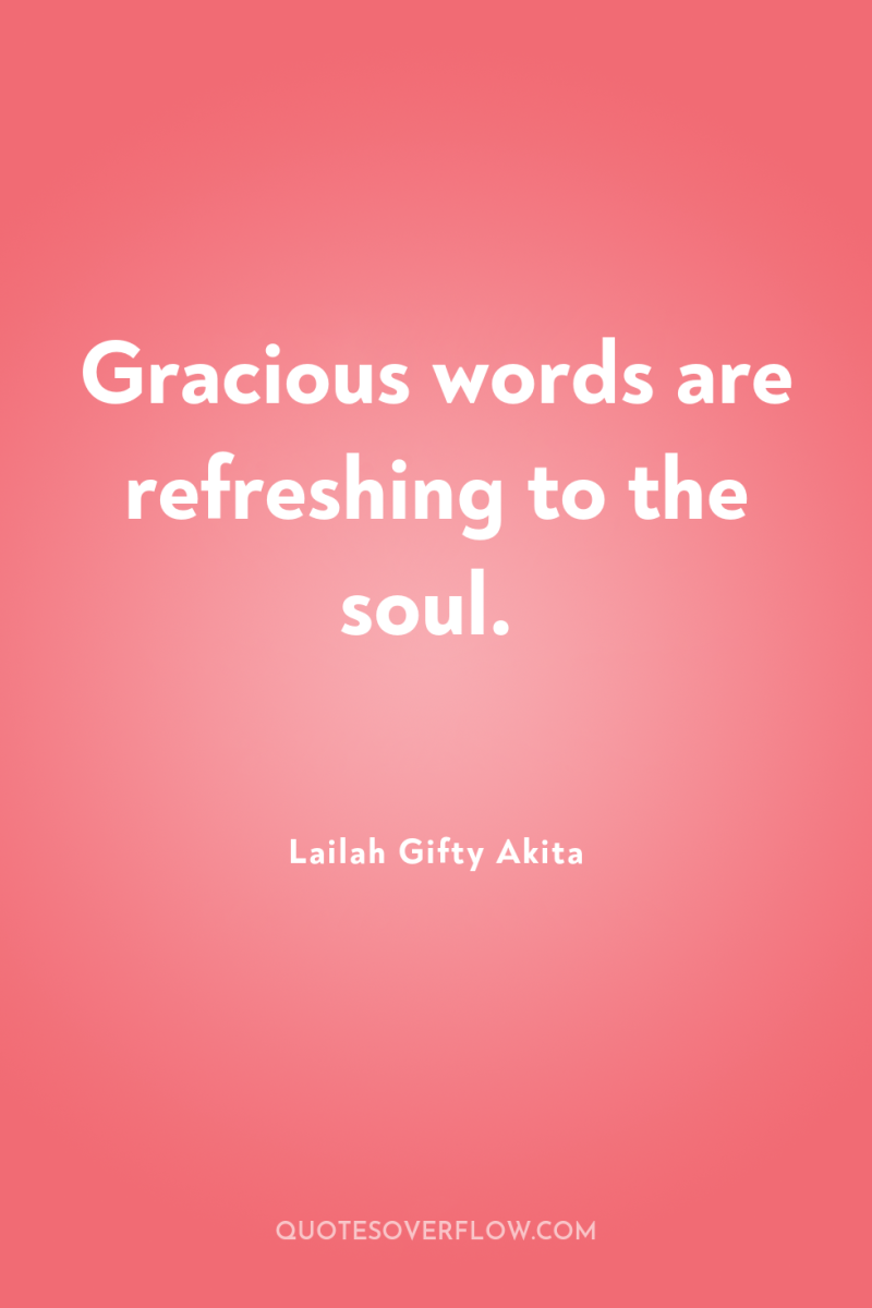 Gracious words are refreshing to the soul. 