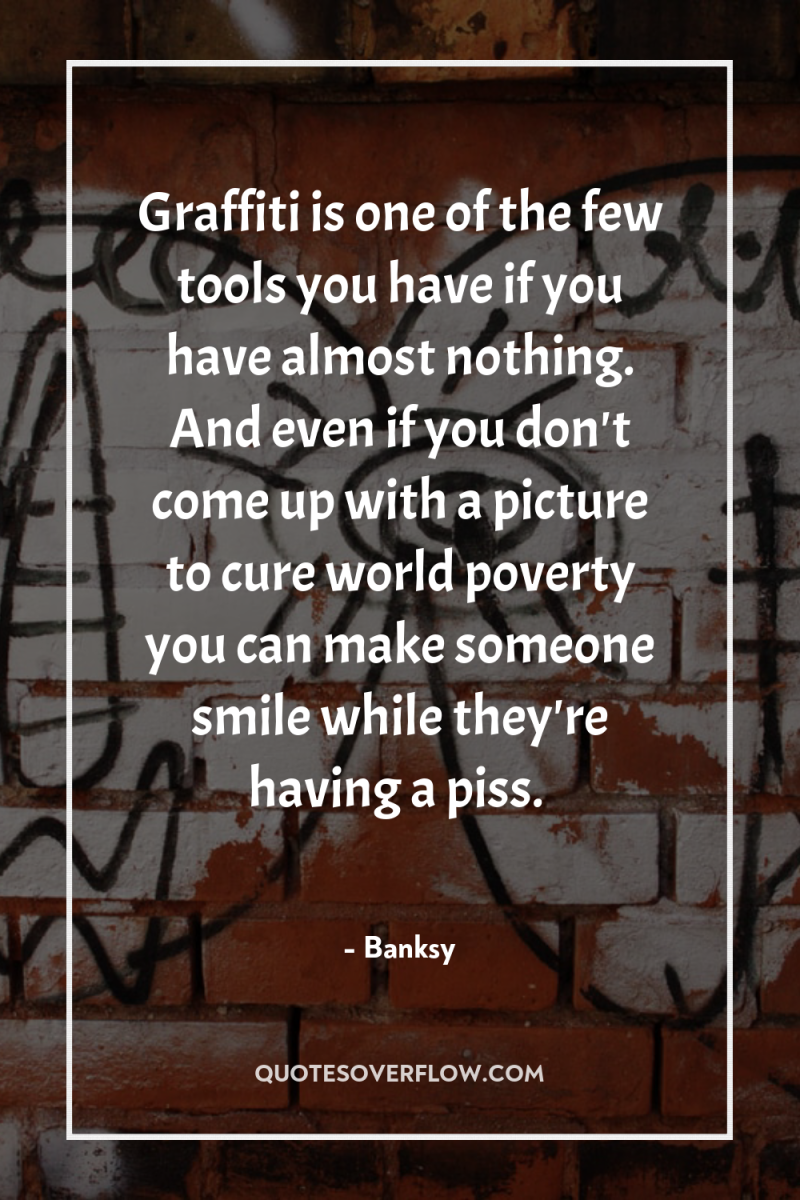 Graffiti is one of the few tools you have if...