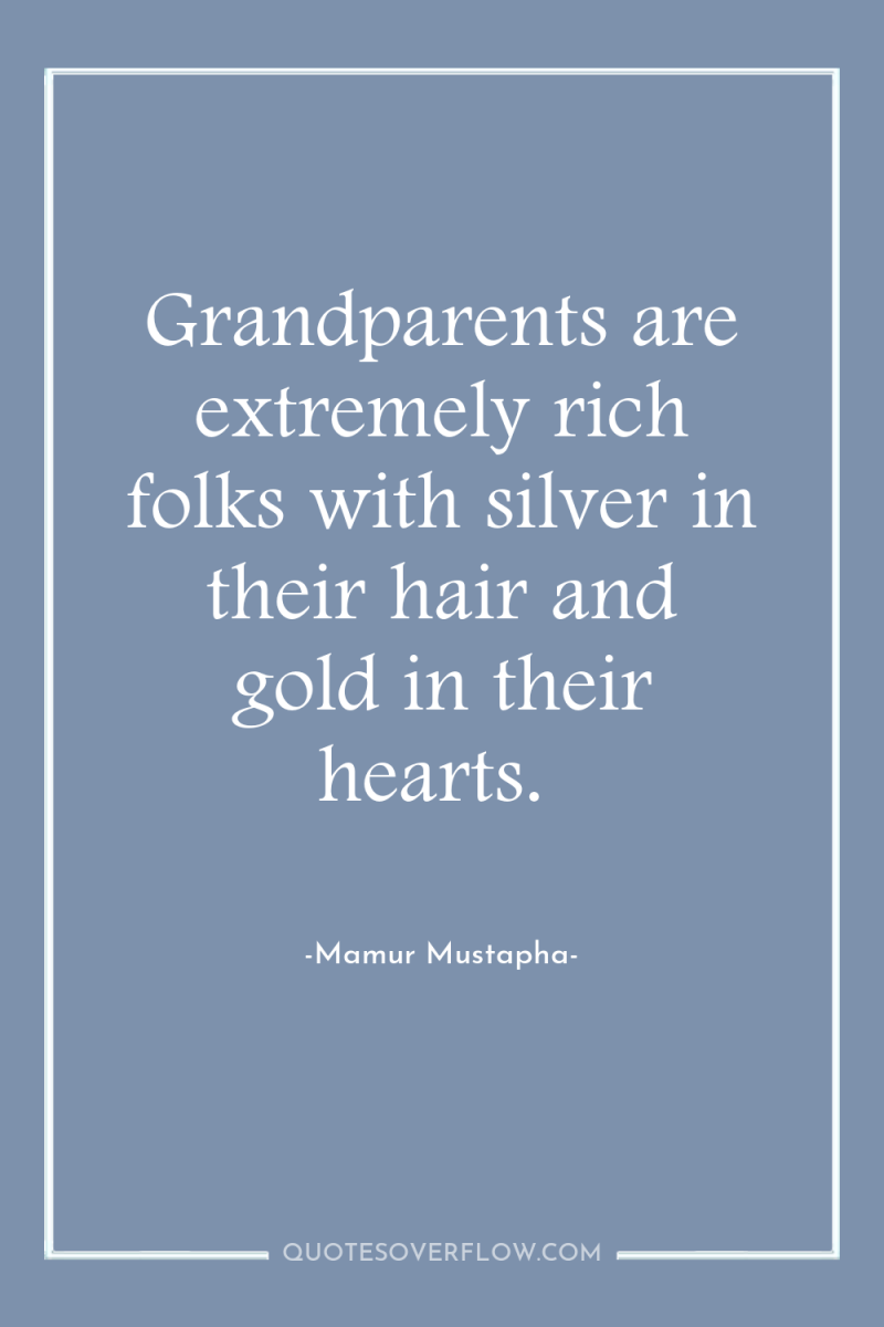 Grandparents are extremely rich folks with silver in their hair...