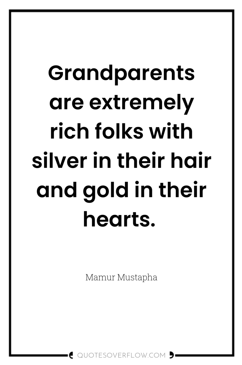 Grandparents are extremely rich folks with silver in their hair...