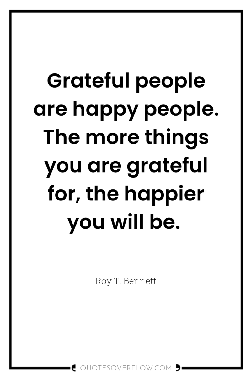 Grateful people are happy people. The more things you are...