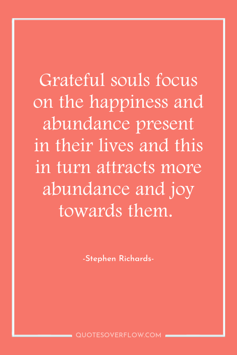 Grateful souls focus on the happiness and abundance present in...