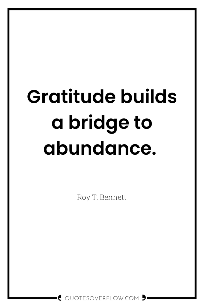 Gratitude builds a bridge to abundance. 