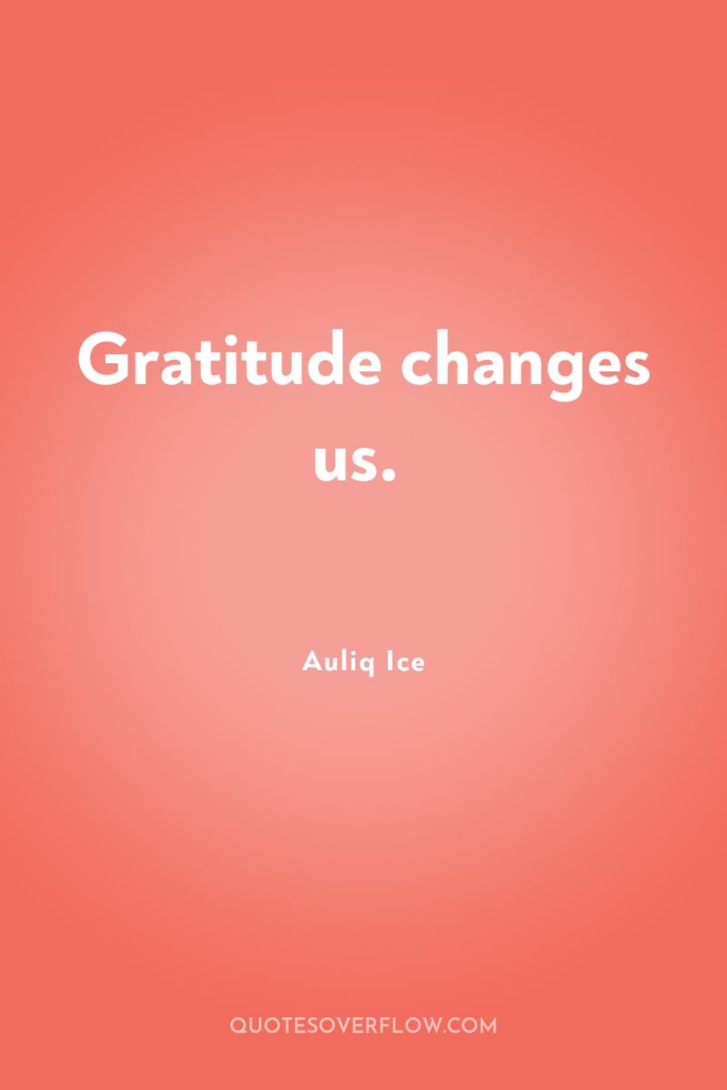 Gratitude changes us. 