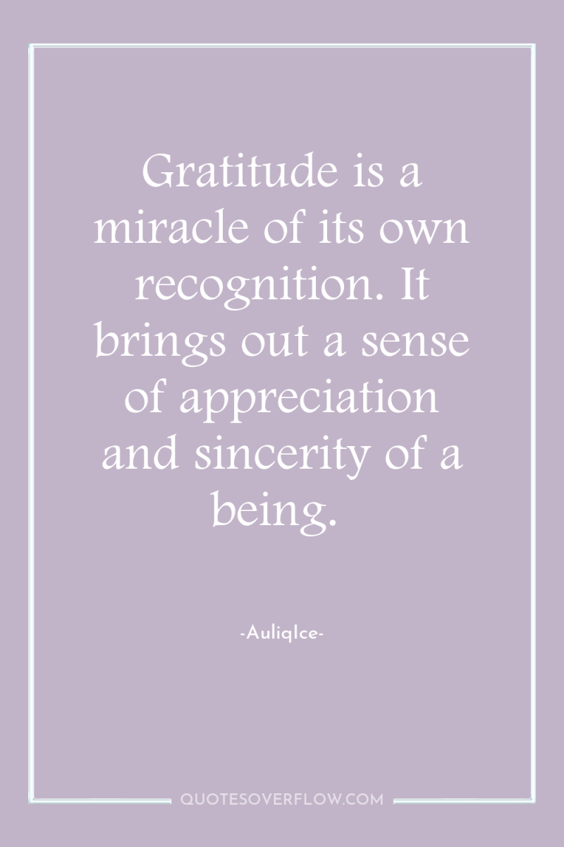 Gratitude is a miracle of its own recognition. It brings...