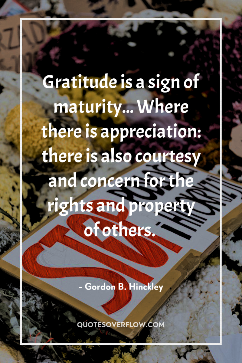 Gratitude is a sign of maturity... Where there is appreciation:...