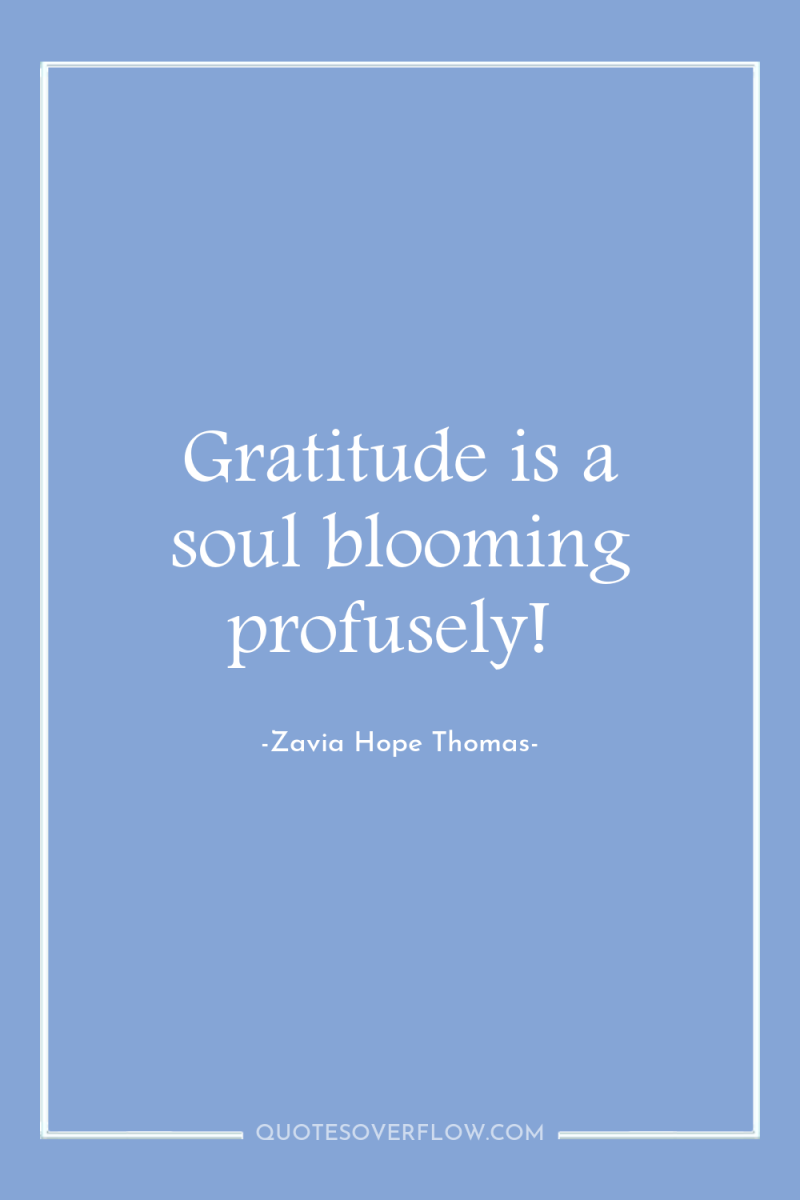 Gratitude is a soul blooming profusely! 
