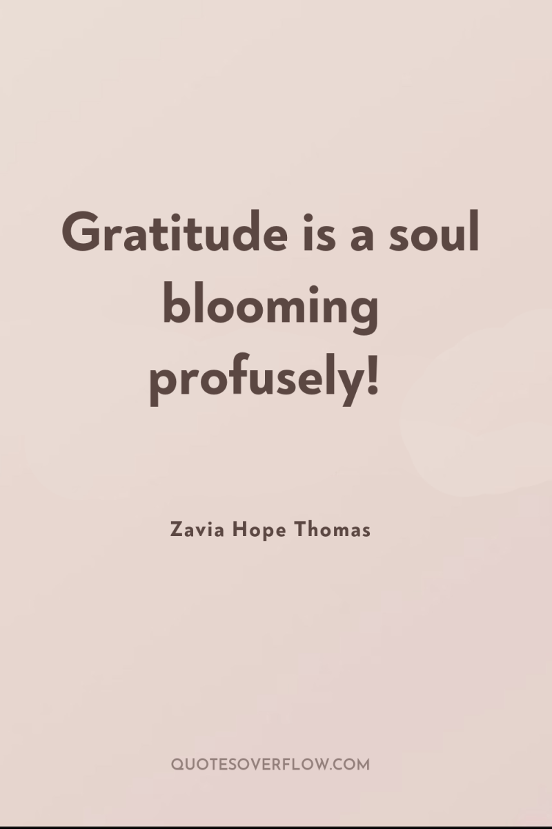 Gratitude is a soul blooming profusely! 