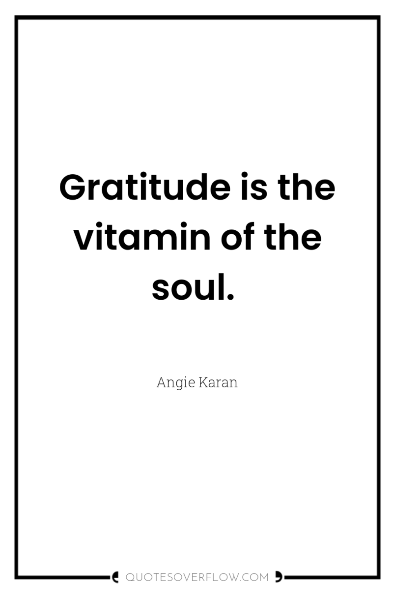 Gratitude is the vitamin of the soul. 