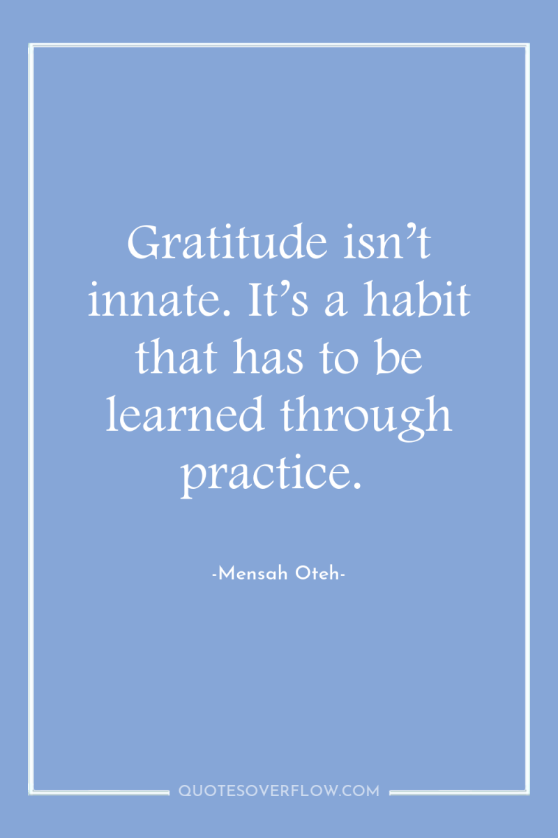 Gratitude isn’t innate. It’s a habit that has to be...