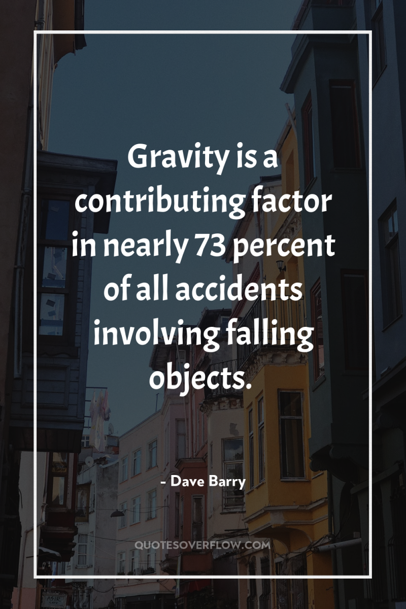 Gravity is a contributing factor in nearly 73 percent of...