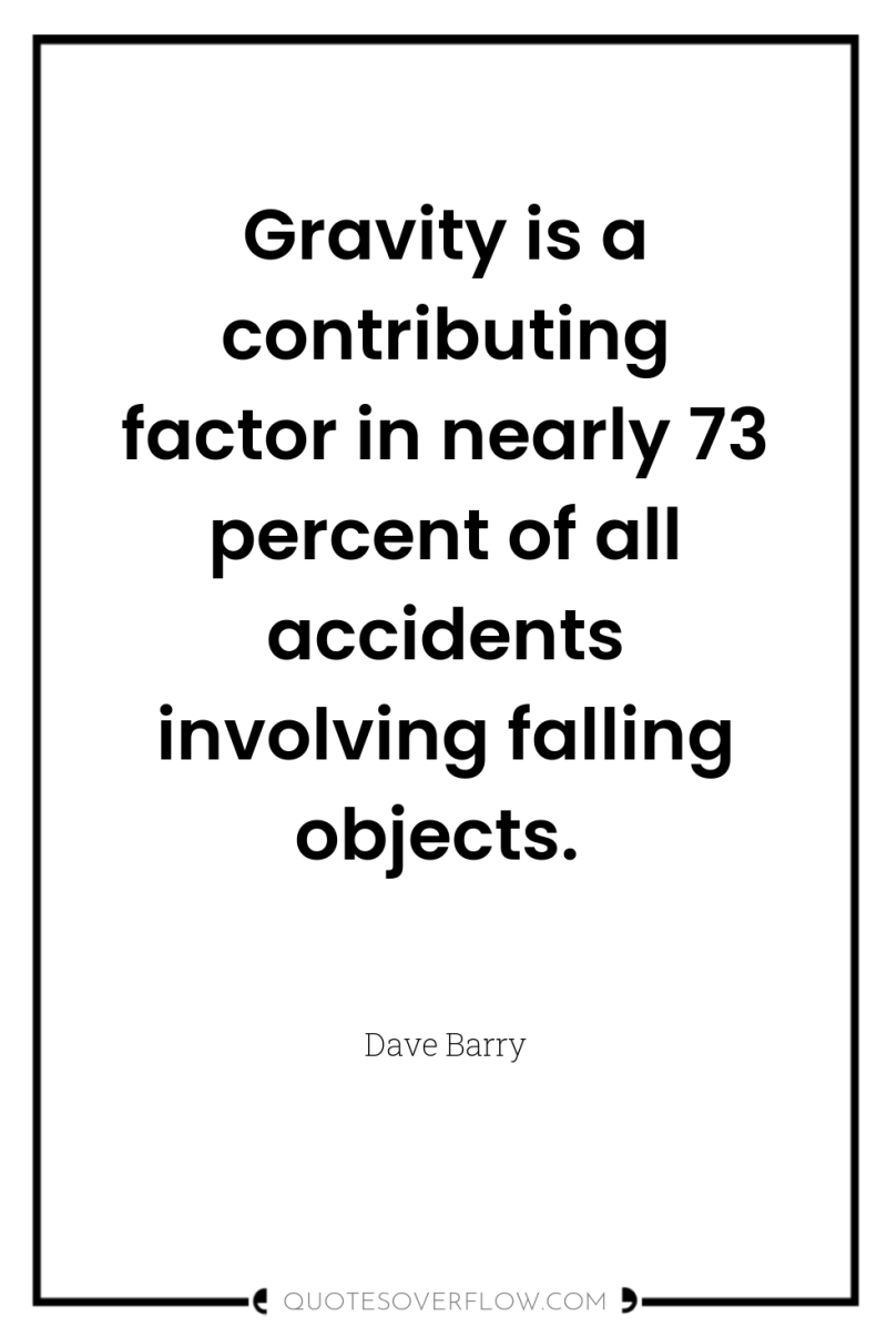 Gravity is a contributing factor in nearly 73 percent of...