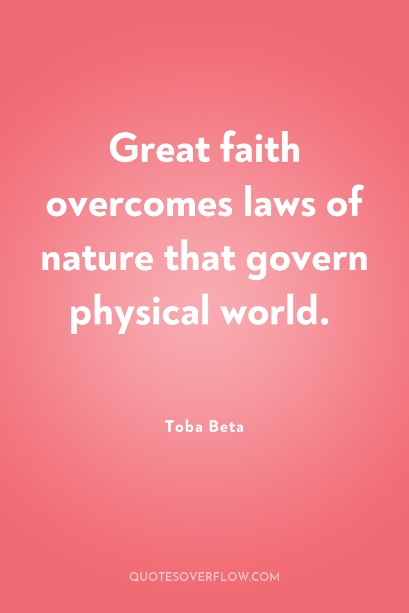 Great faith overcomes laws of nature that govern physical world. 