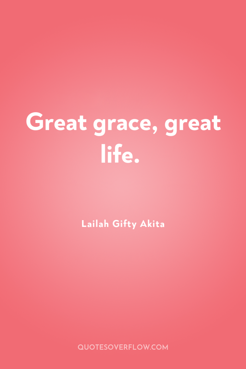 Great grace, great life. 