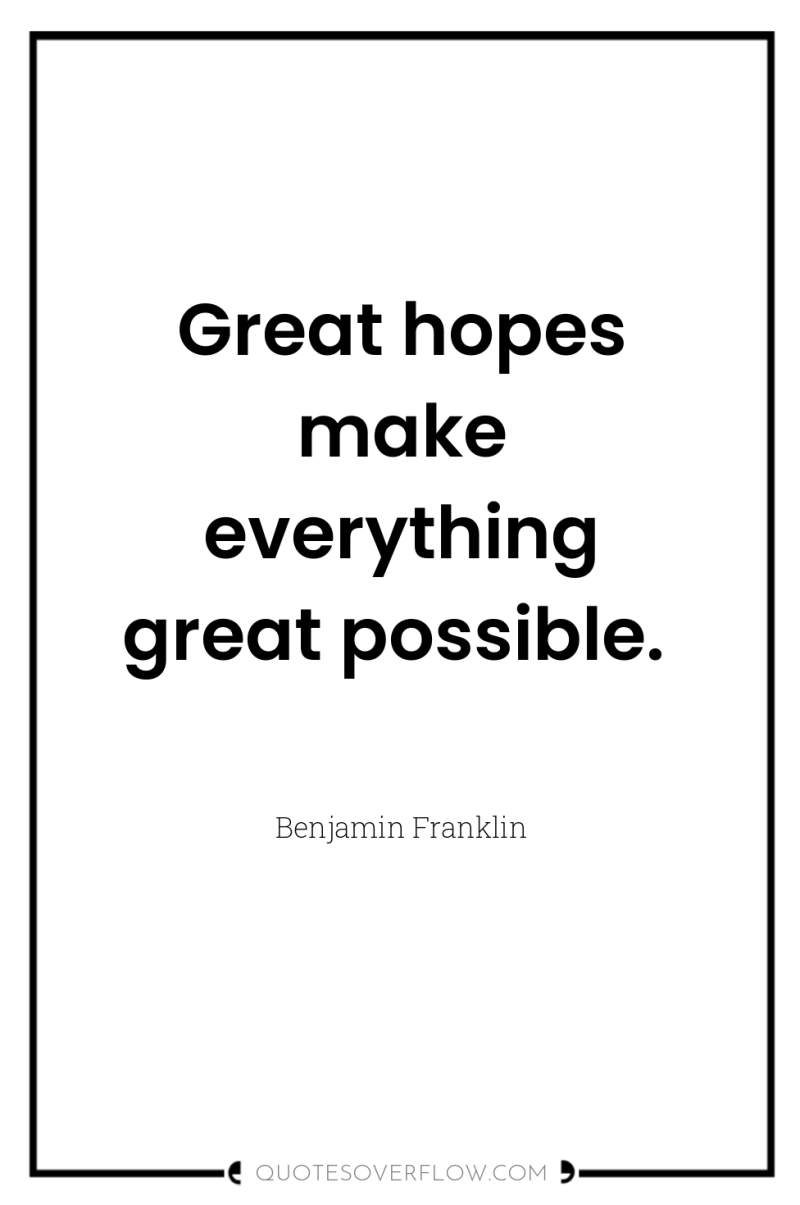Great hopes make everything great possible. 