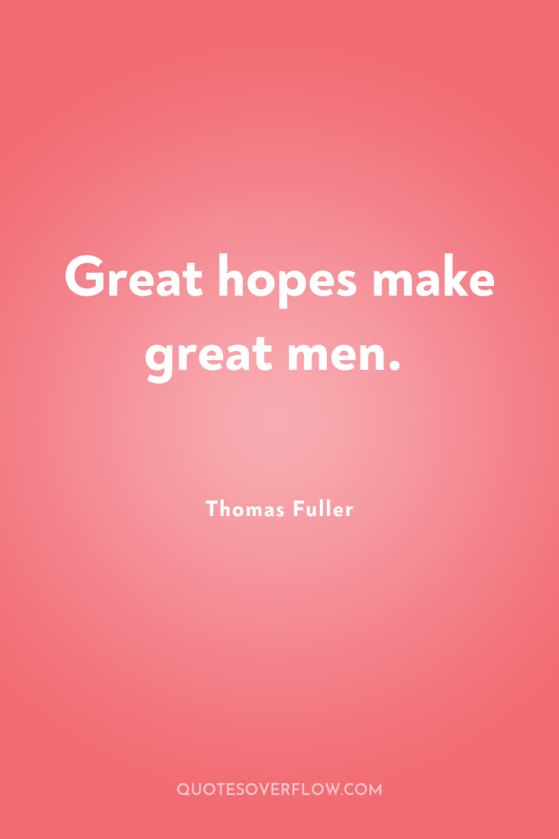 Great hopes make great men. 
