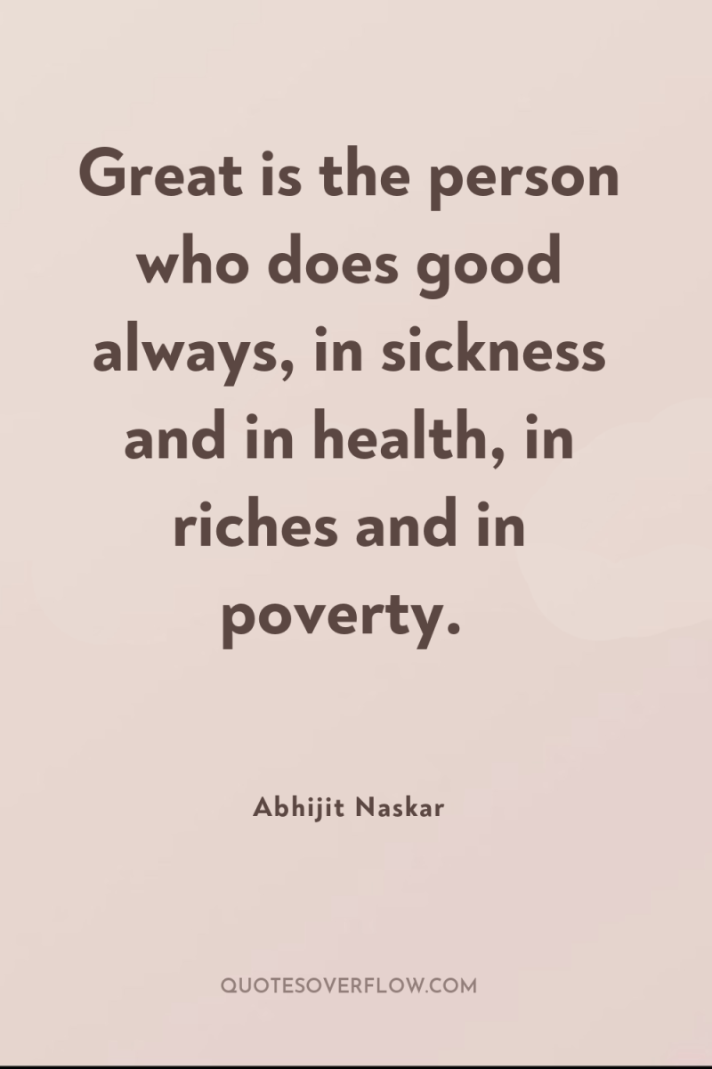 Great is the person who does good always, in sickness...