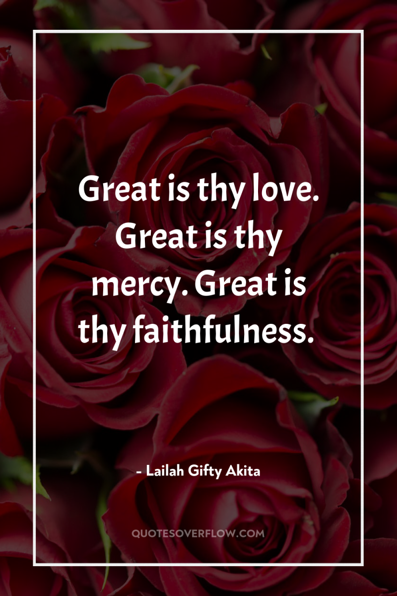 Great is thy love. Great is thy mercy. Great is...