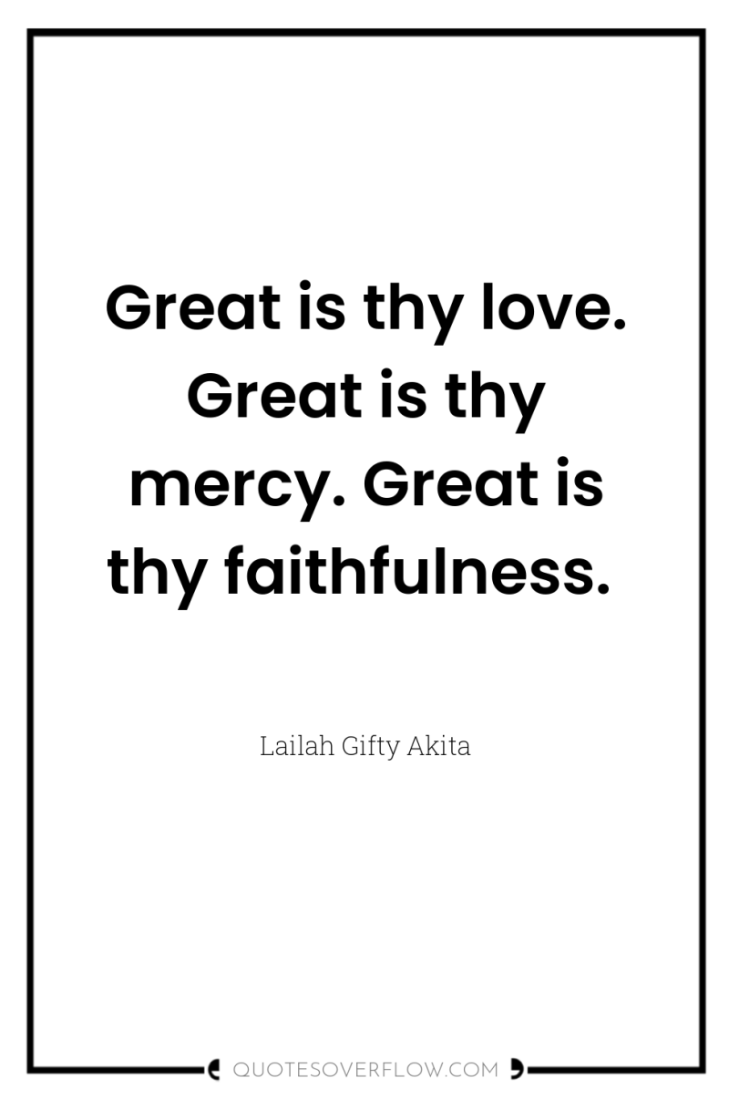 Great is thy love. Great is thy mercy. Great is...