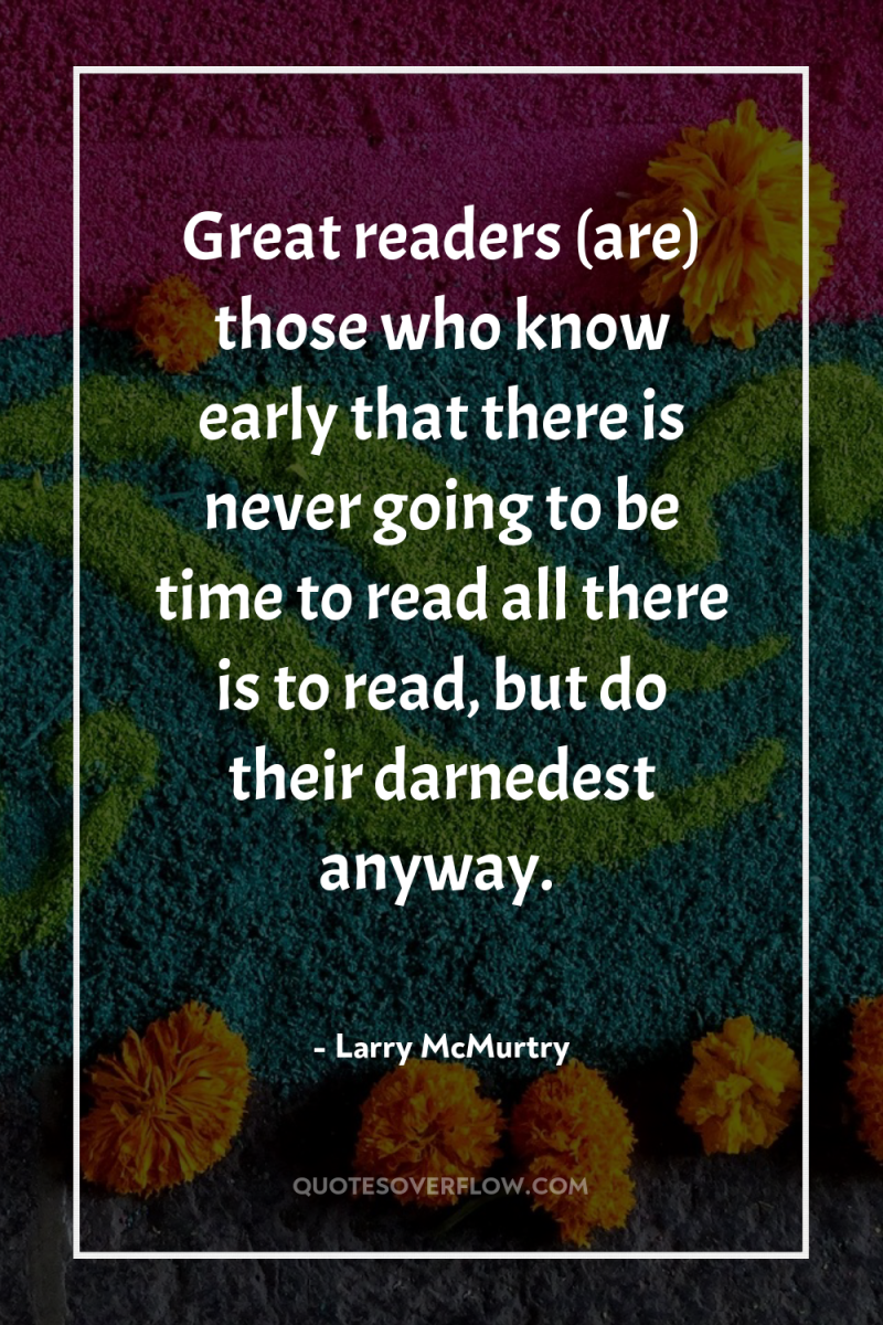 Great readers (are) those who know early that there is...