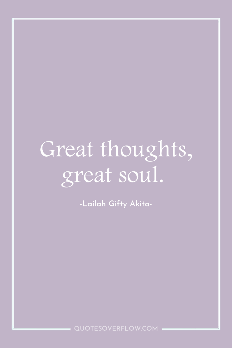Great thoughts, great soul. 