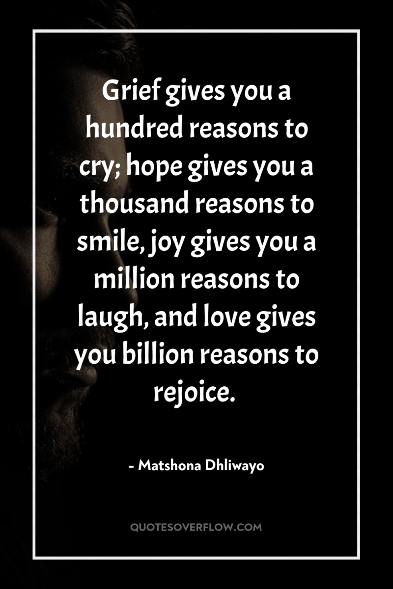 Grief gives you a hundred reasons to cry; hope gives...