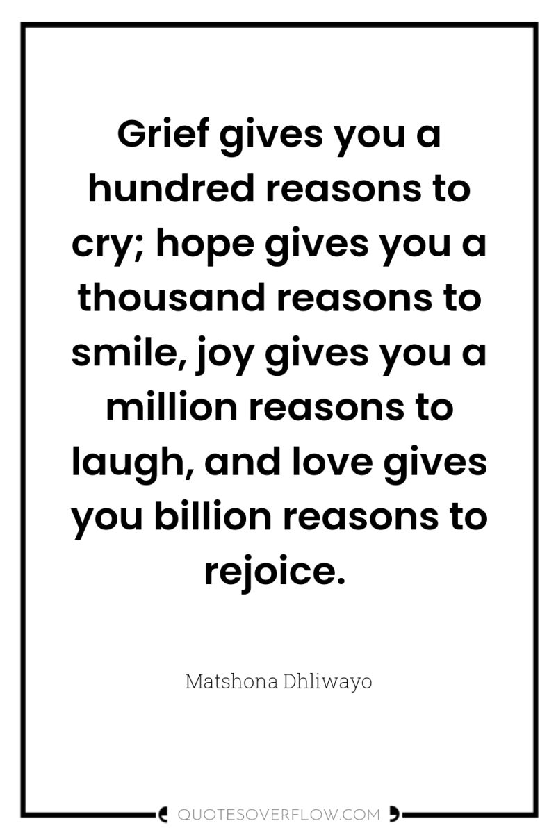 Grief gives you a hundred reasons to cry; hope gives...