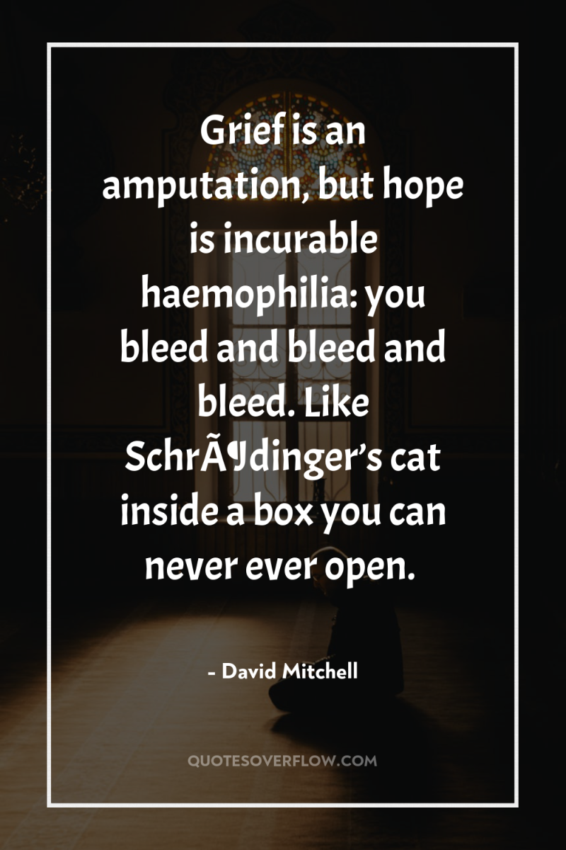 Grief is an amputation, but hope is incurable haemophilia: you...