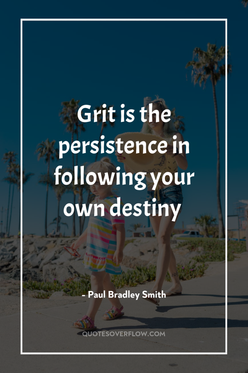 Grit is the persistence in following your own destiny 