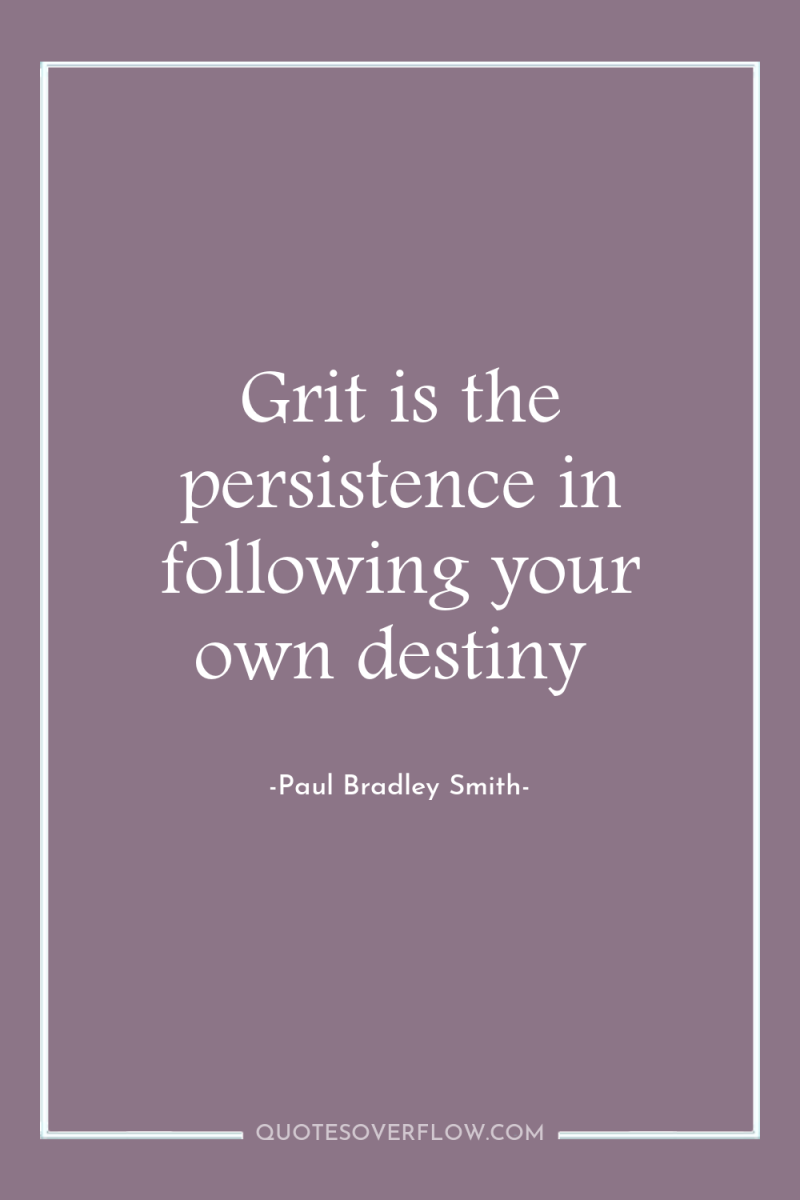 Grit is the persistence in following your own destiny 