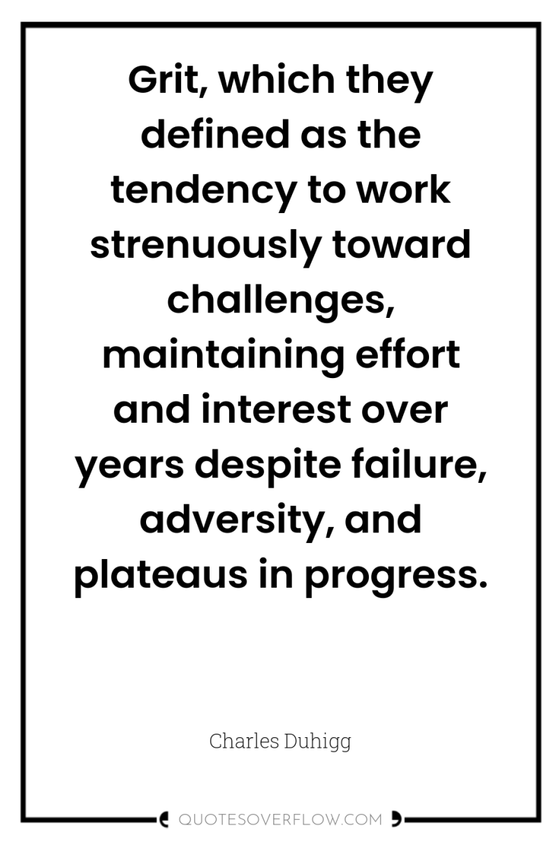 Grit, which they defined as the tendency to work strenuously...