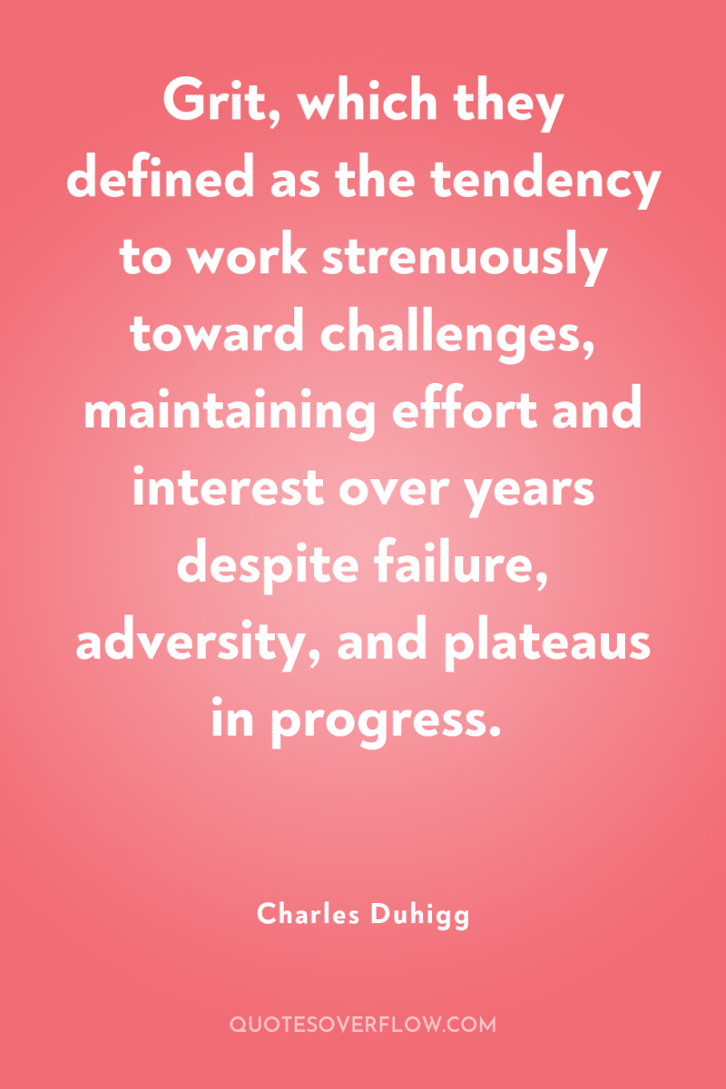 Grit, which they defined as the tendency to work strenuously...
