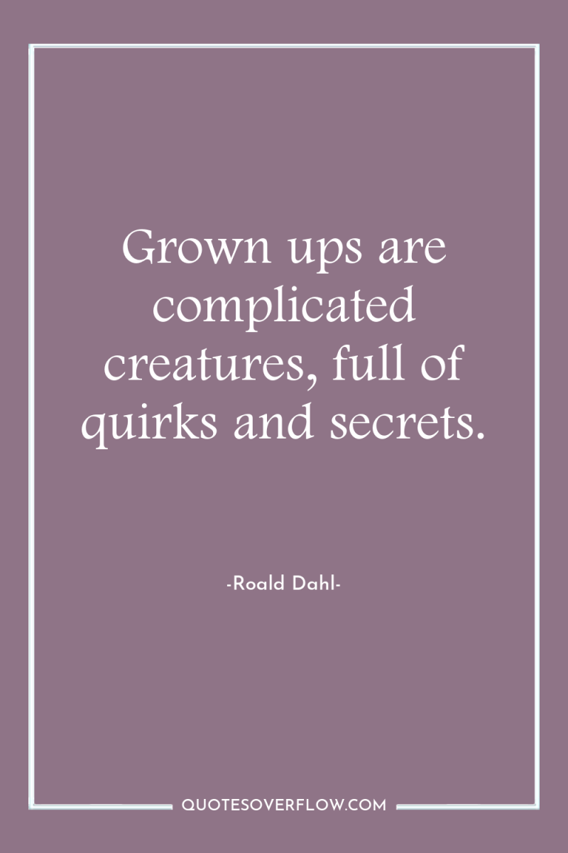 Grown ups are complicated creatures, full of quirks and secrets. 