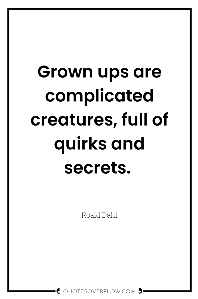 Grown ups are complicated creatures, full of quirks and secrets. 