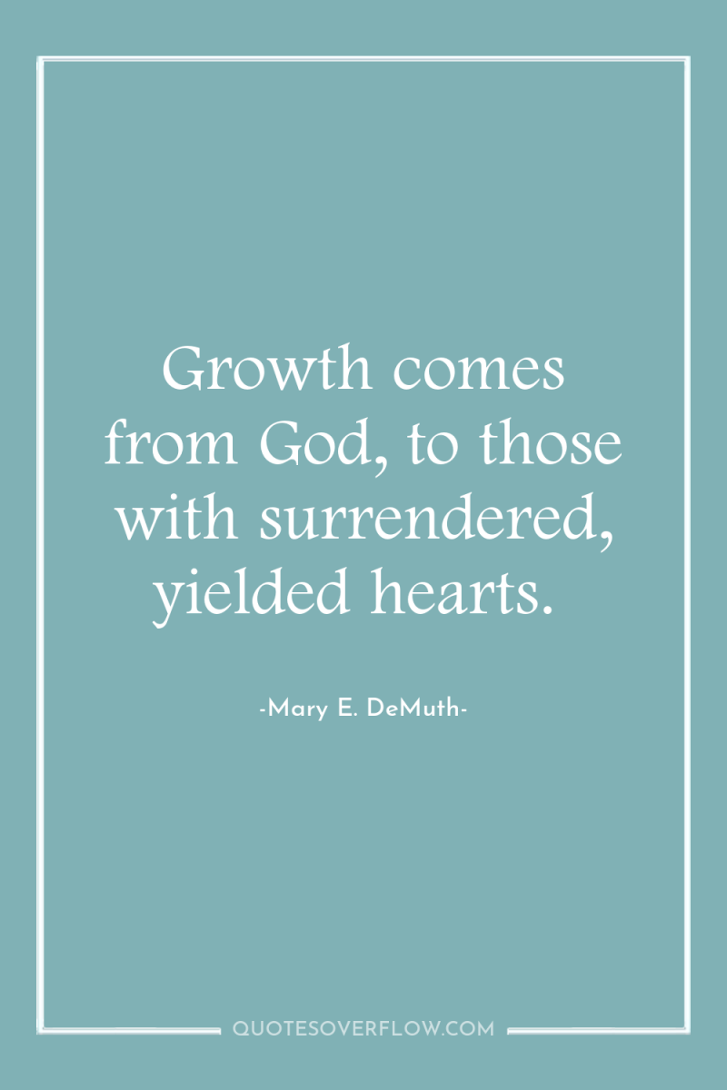 Growth comes from God, to those with surrendered, yielded hearts. 