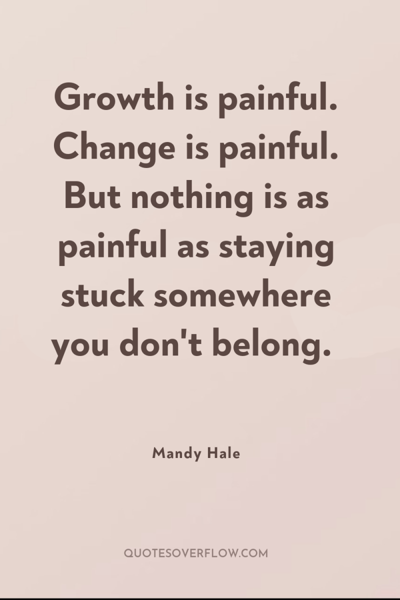Growth is painful. Change is painful. But nothing is as...