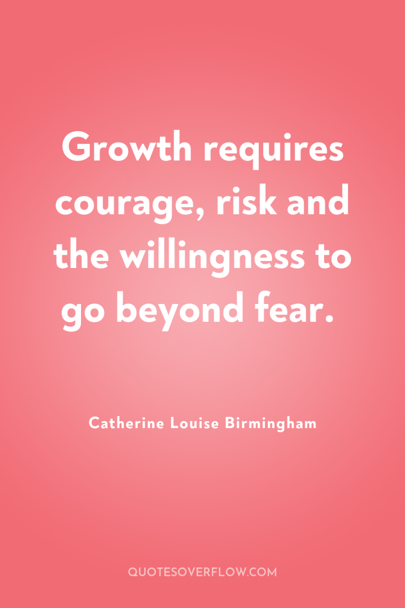 Growth requires courage, risk and the willingness to go beyond...