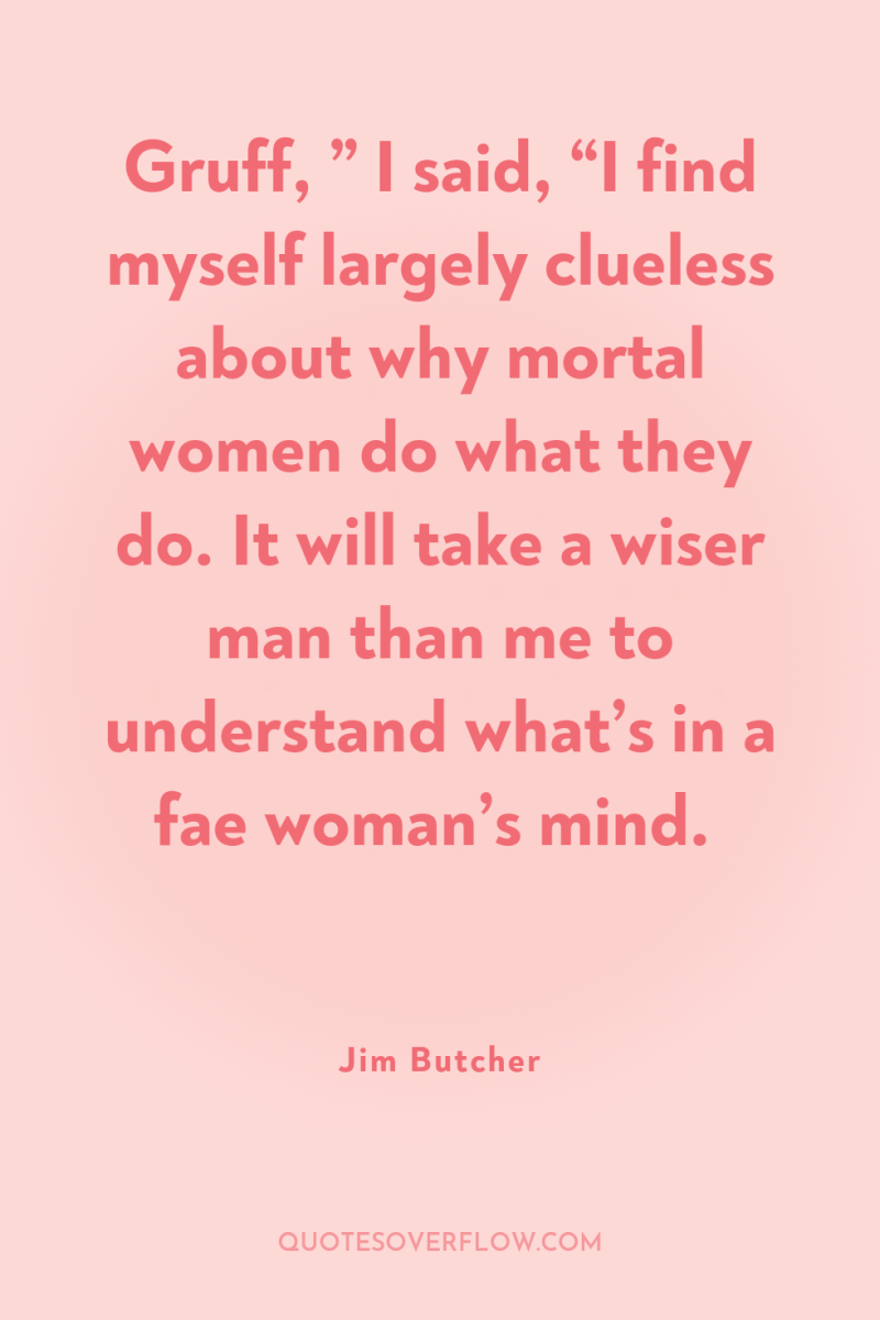 Gruff, ” I said, “I find myself largely clueless about...