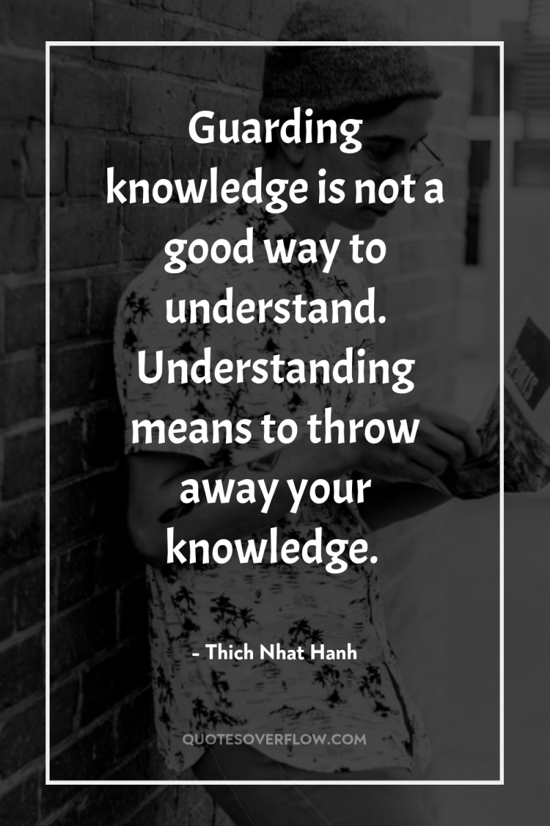 Guarding knowledge is not a good way to understand. Understanding...