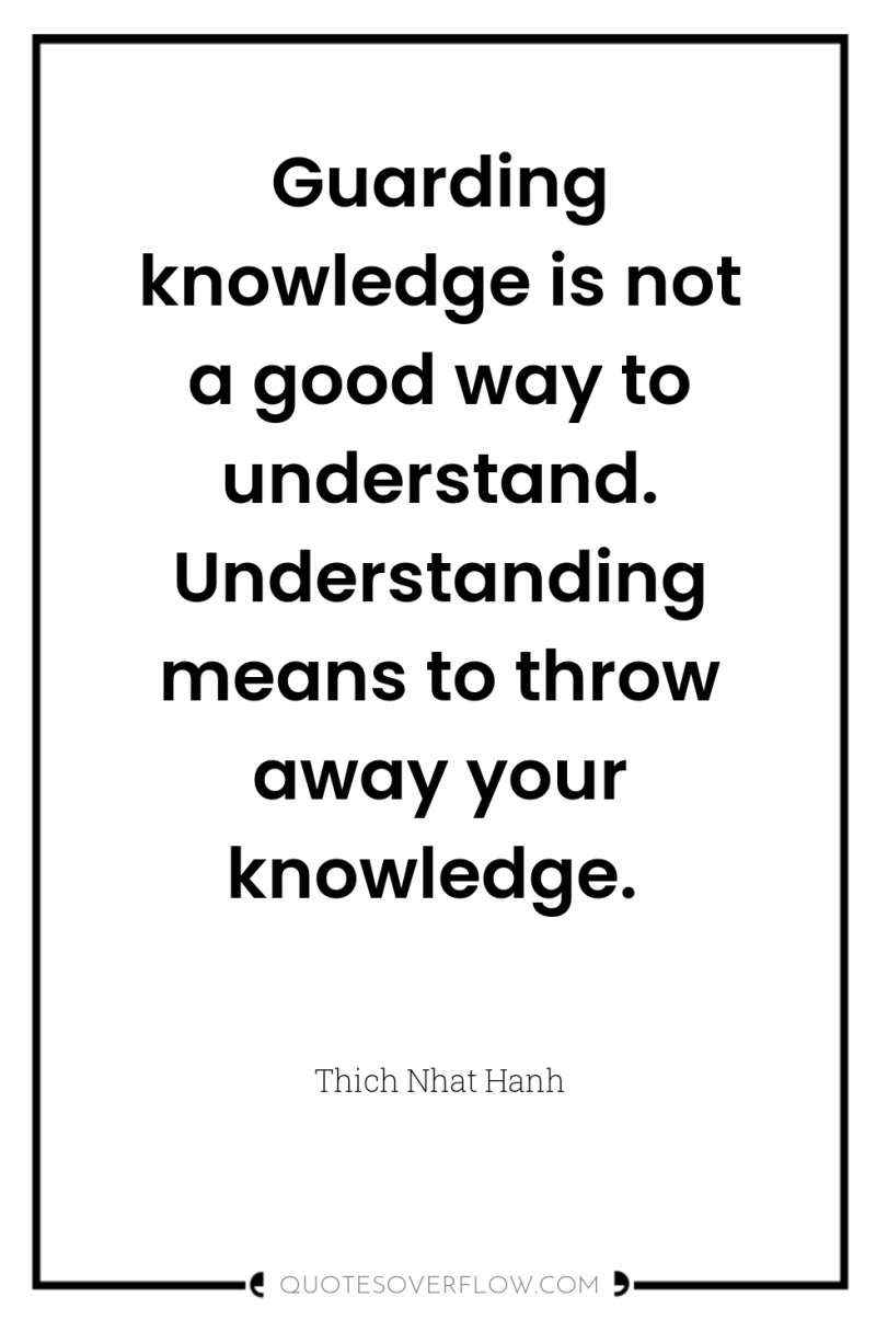 Guarding knowledge is not a good way to understand. Understanding...