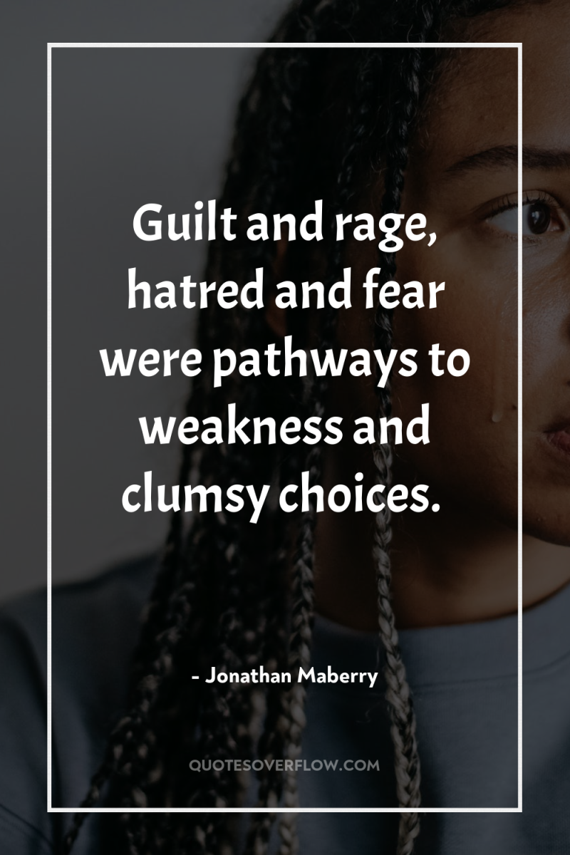 Guilt and rage, hatred and fear were pathways to weakness...