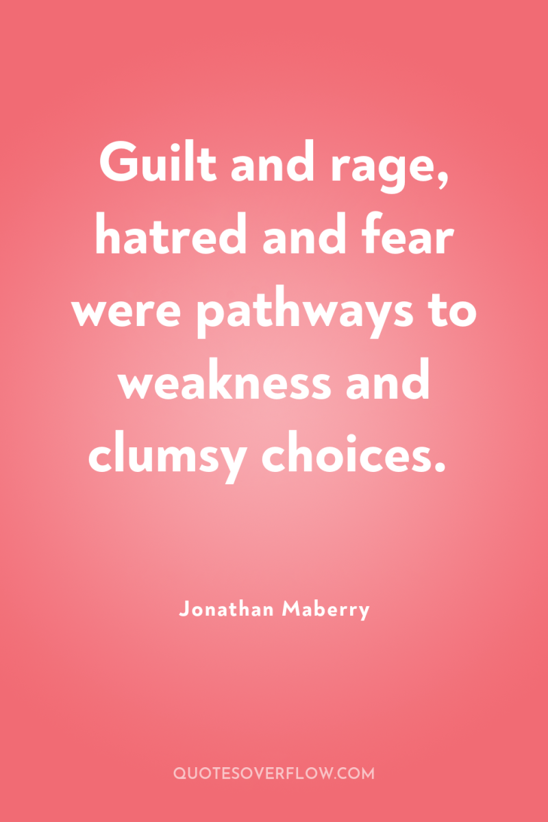 Guilt and rage, hatred and fear were pathways to weakness...