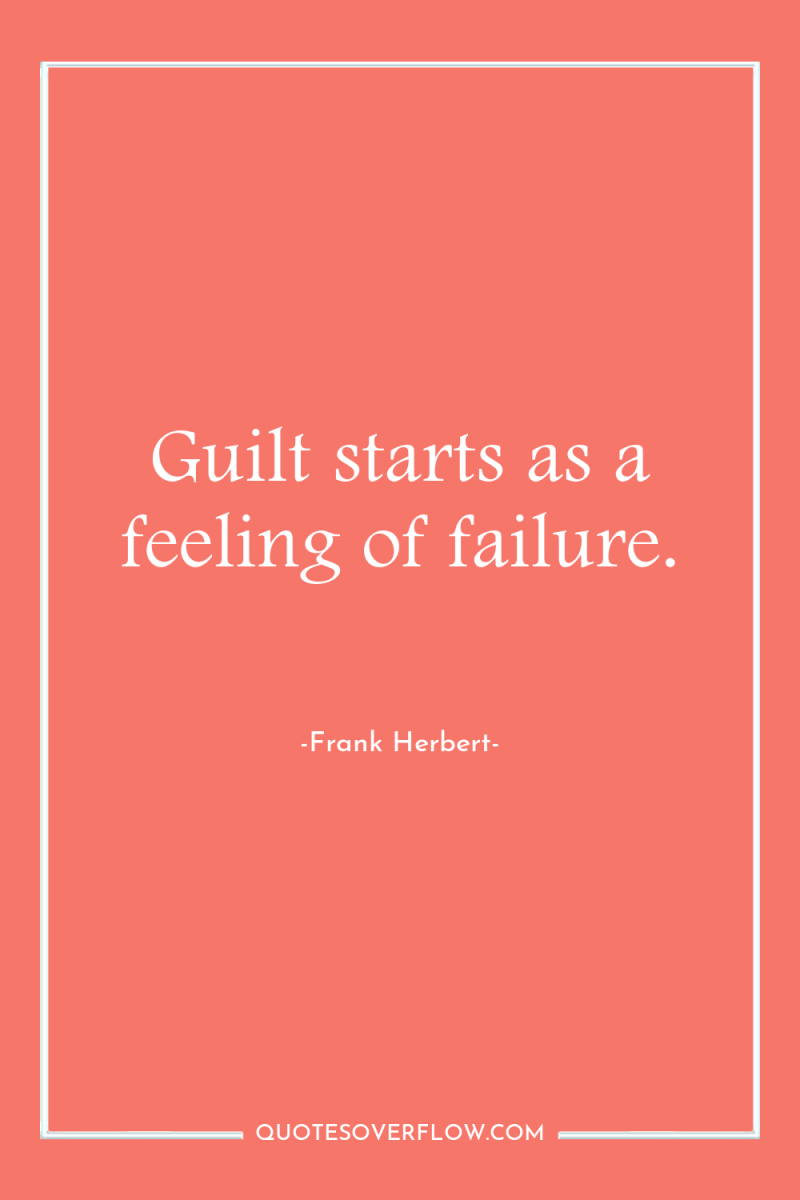 Guilt starts as a feeling of failure. 