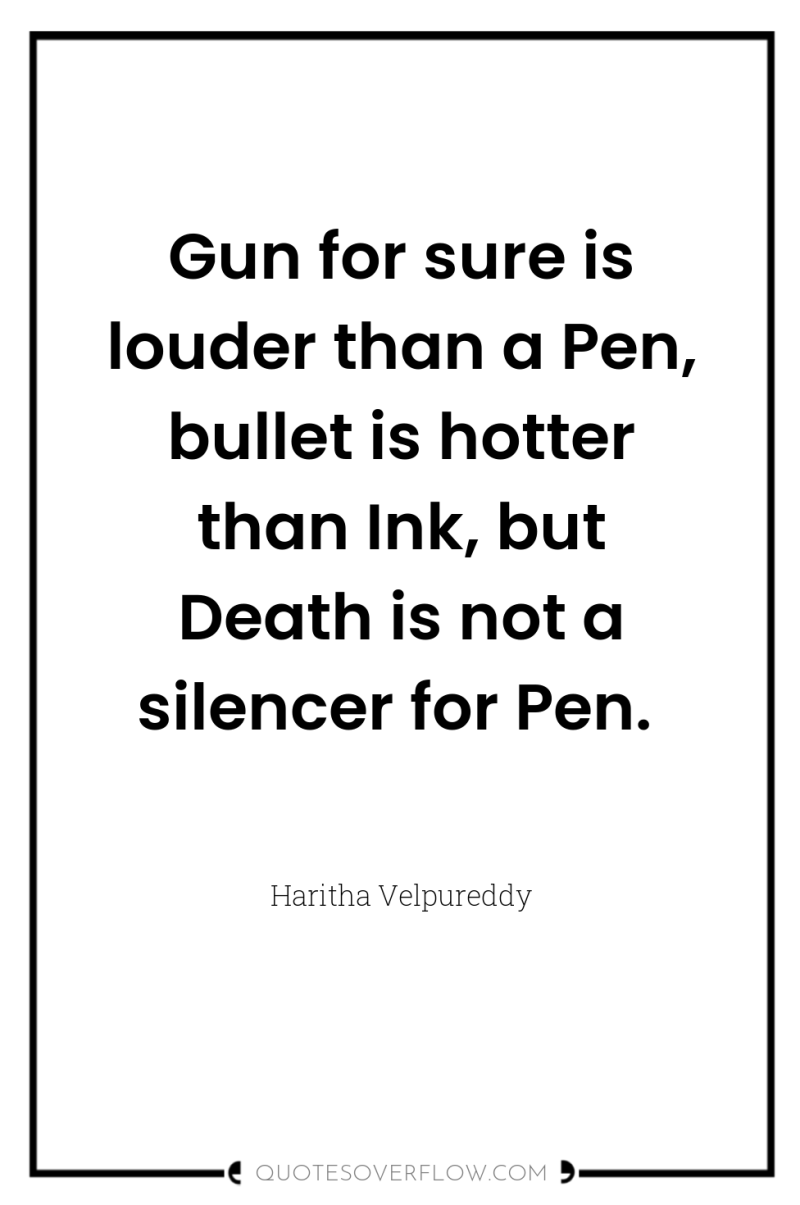 Gun for sure is louder than a Pen, bullet is...
